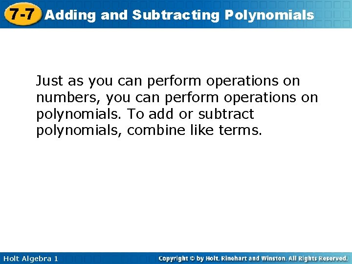 7 -7 Adding and Subtracting Polynomials Just as you can perform operations on numbers,