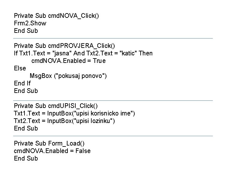 Private Sub cmd. NOVA_Click() Frm 2. Show End Sub Private Sub cmd. PROVJERA_Click() If