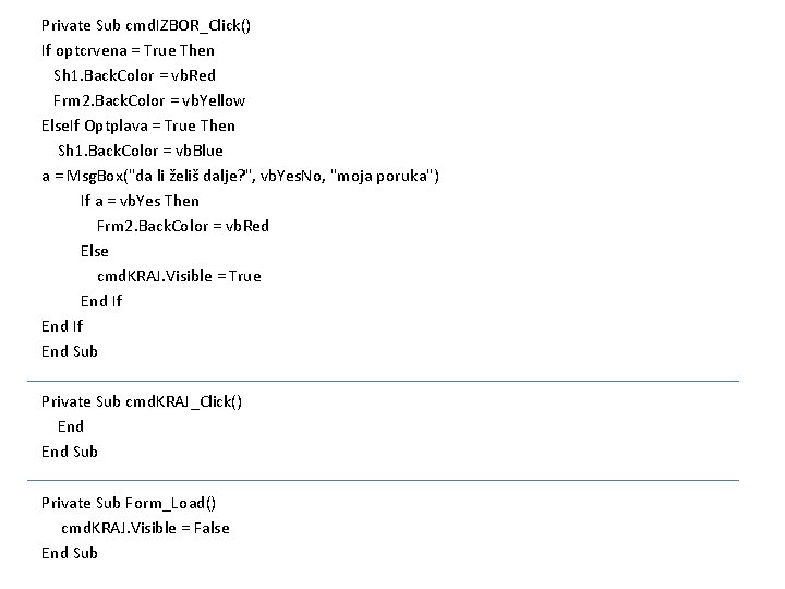 Private Sub cmd. IZBOR_Click() If optcrvena = True Then Sh 1. Back. Color =