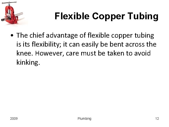 Flexible Copper Tubing • The chief advantage of flexible copper tubing is its flexibility;