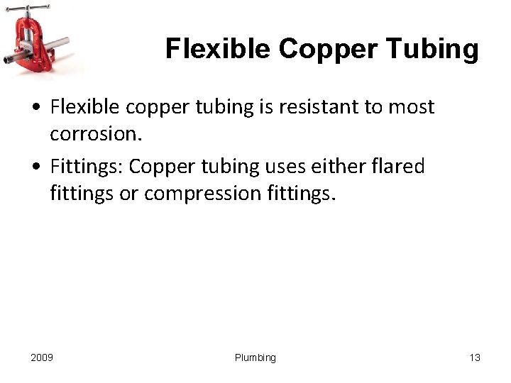 Flexible Copper Tubing • Flexible copper tubing is resistant to most corrosion. • Fittings: