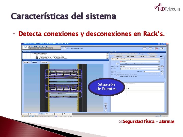 Características del sistema Detecta conexiones y desconexiones en Rack’s. Situación de Puentes Seguridad física