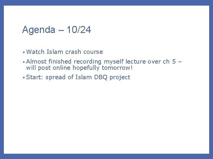 Agenda – 10/24 • Watch Islam crash course • Almost finished recording myself lecture