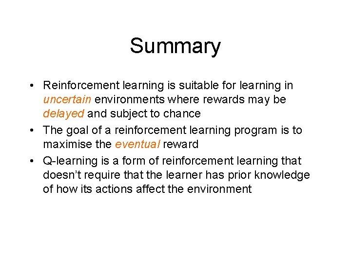 Summary • Reinforcement learning is suitable for learning in uncertain environments where rewards may