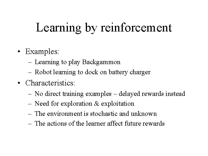 Learning by reinforcement • Examples: – Learning to play Backgammon – Robot learning to