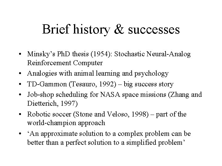Brief history & successes • Minsky’s Ph. D thesis (1954): Stochastic Neural-Analog Reinforcement Computer