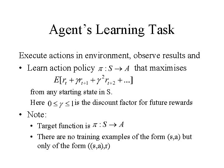 Agent’s Learning Task Execute actions in environment, observe results and • Learn action policy