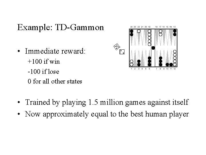 Example: TD-Gammon • Immediate reward: +100 if win -100 if lose 0 for all