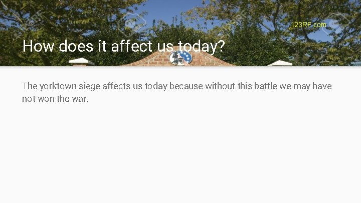 123 RF. com How does it affect us today? The yorktown siege affects us