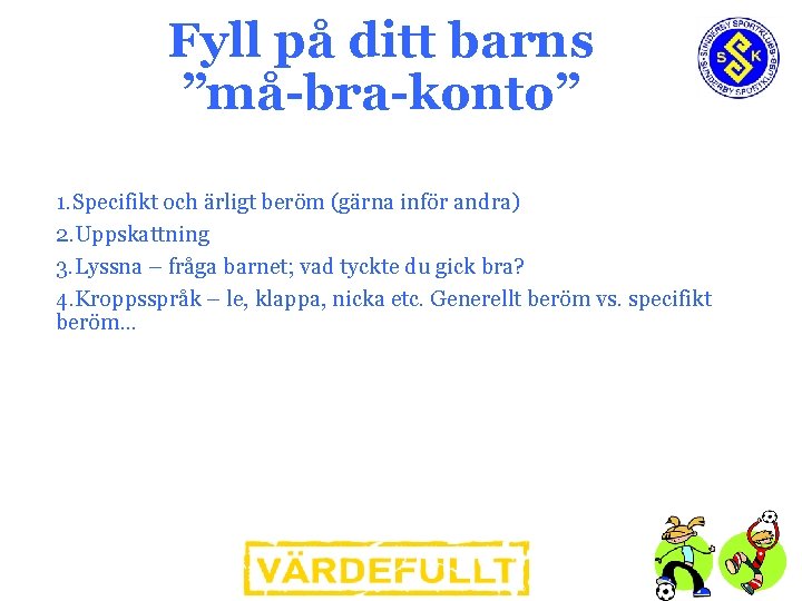 Fyll på ditt barns ”må-bra-konto” 1. Specifikt och ärligt beröm (gärna inför andra) 2.