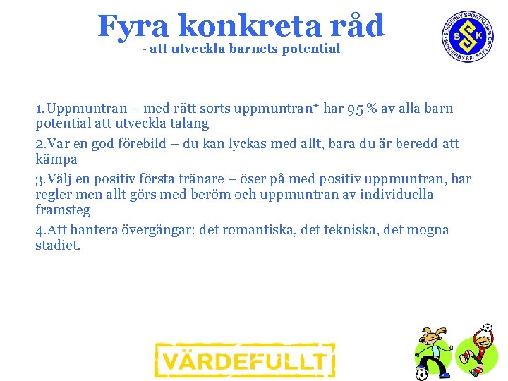 Fyra konkreta råd - att utveckla barnets potential 1. Uppmuntran – med rätt sorts