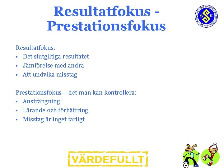 Resultatfokus Prestationsfokus Resultatfokus: • Det slutgiltiga resultatet • Jämförelse med andra • Att undvika