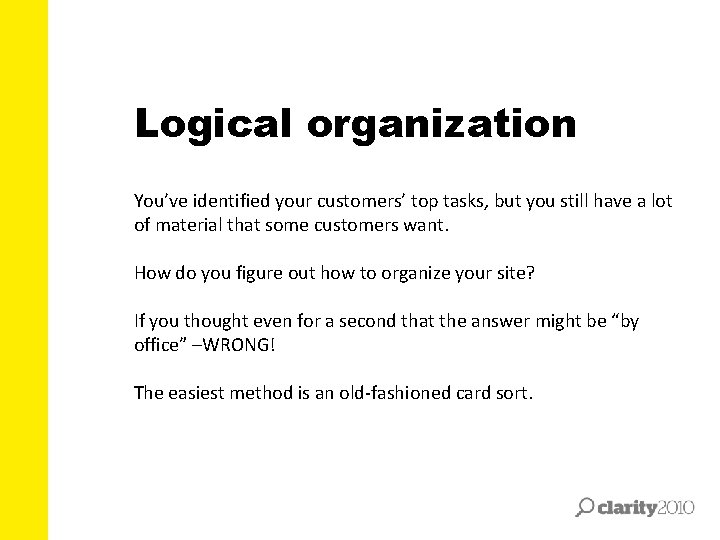Logical organization You’ve identified your customers’ top tasks, but you still have a lot