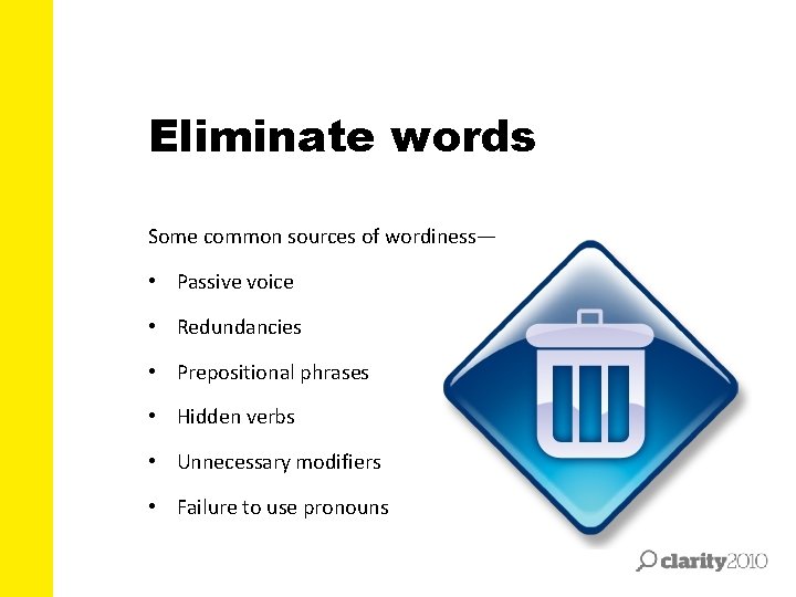 Eliminate words Some common sources of wordiness— • Passive voice • Redundancies • Prepositional