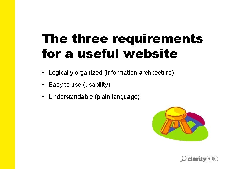 The three requirements for a useful website • Logically organized (information architecture) • Easy