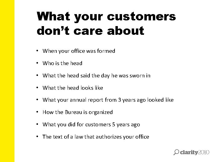 What your customers don’t care about • When your office was formed • Who