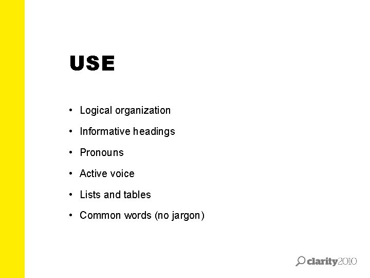 USE • Logical organization • Informative headings • Pronouns • Active voice • Lists