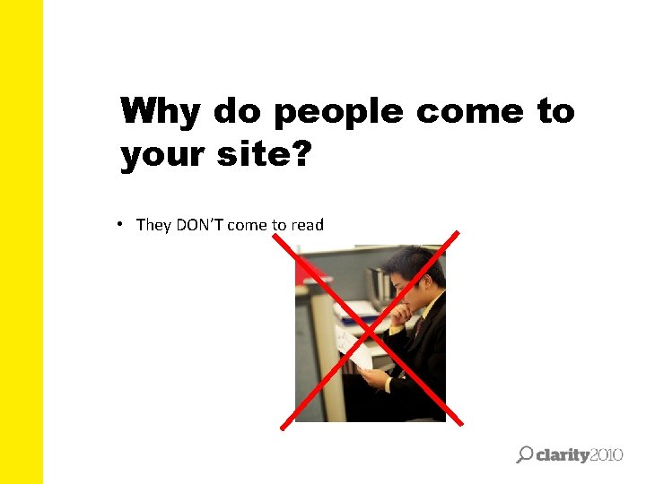 Why do people come to your site? • They DON’T come to read 