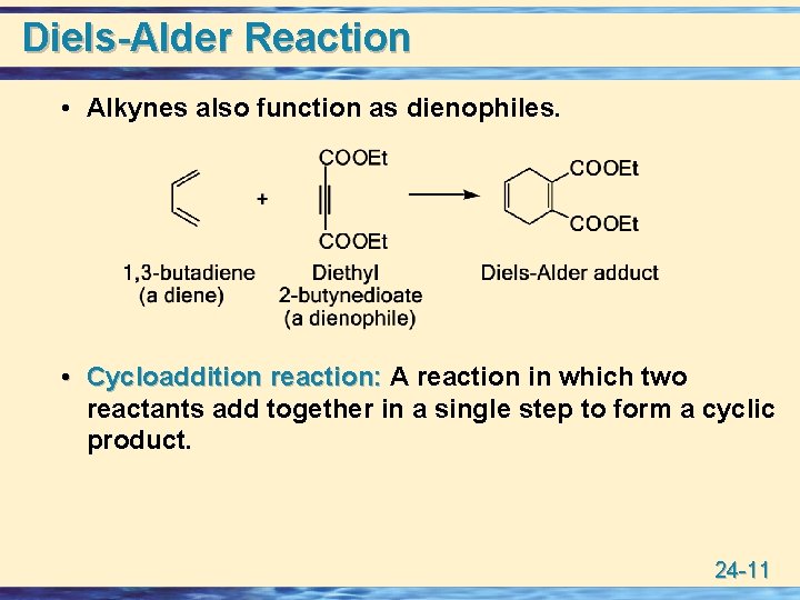 Diels-Alder Reaction • Alkynes also function as dienophiles. • Cycloaddition reaction: A reaction in