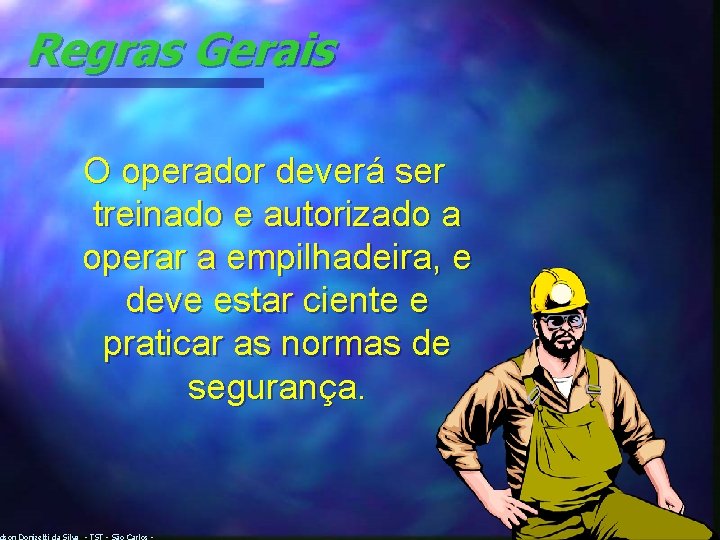 Regras Gerais O operador deverá ser treinado e autorizado a operar a empilhadeira, e