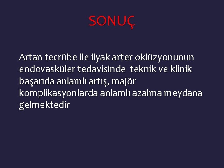 SONUÇ Artan tecrübe ilyak arter oklüzyonunun endovasküler tedavisinde teknik ve klinik başarıda anlamlı artış,