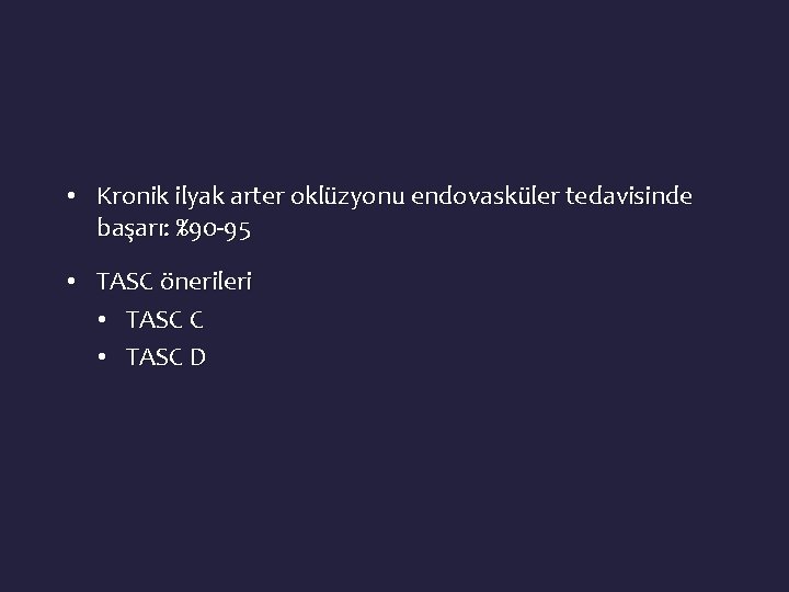  • Kronik ilyak arter oklüzyonu endovasküler tedavisinde başarı: %90 -95 • TASC önerileri