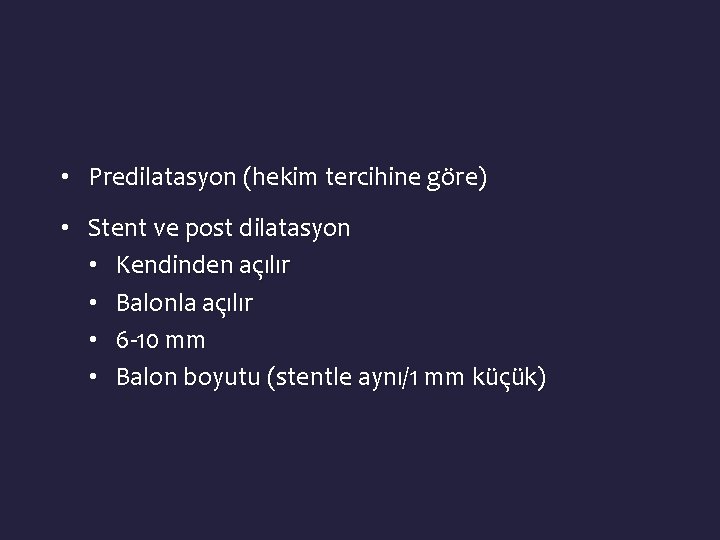  • Predilatasyon (hekim tercihine göre) • Stent ve post dilatasyon • Kendinden açılır