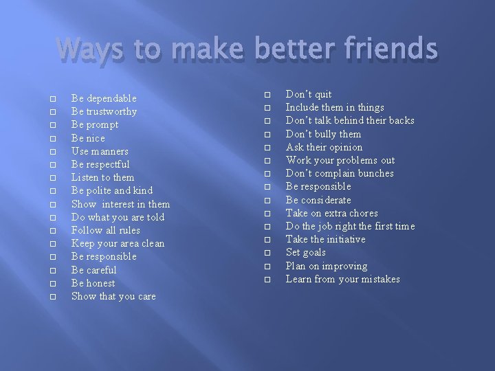 Ways to make better friends Be dependable Be trustworthy Be prompt Be nice Use