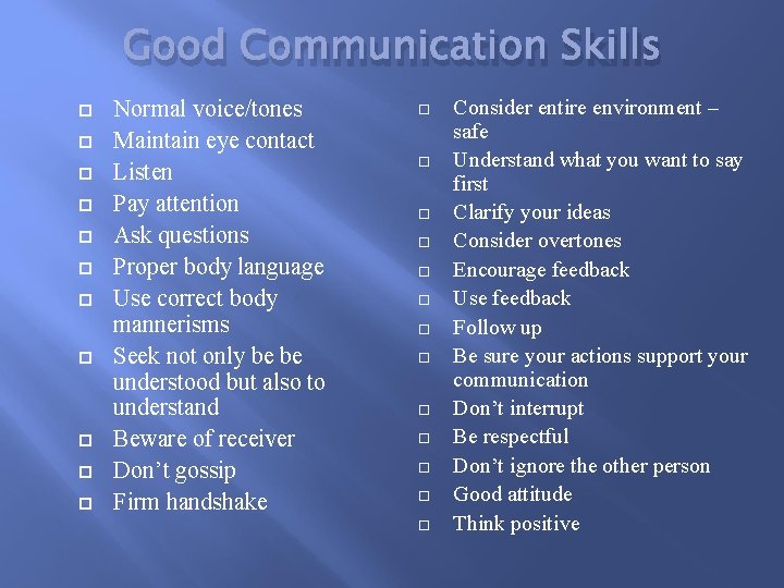 Good Communication Skills Normal voice/tones Maintain eye contact Listen Pay attention Ask questions Proper