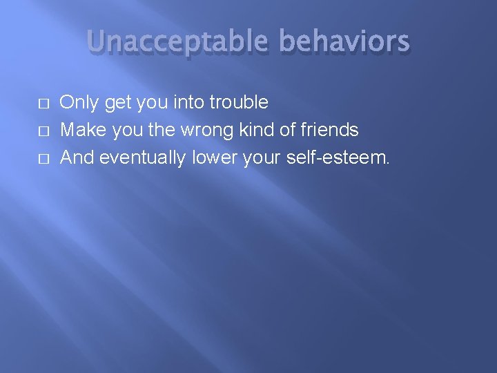 Unacceptable behaviors � � � Only get you into trouble Make you the wrong