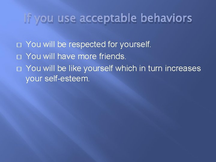 If you use acceptable behaviors � � � You will be respected for yourself.