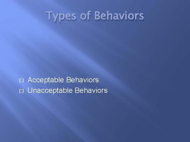 Types of Behaviors � � Acceptable Behaviors Unacceptable Behaviors 