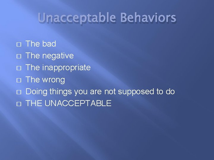 Unacceptable Behaviors � � � The bad The negative The inappropriate The wrong Doing
