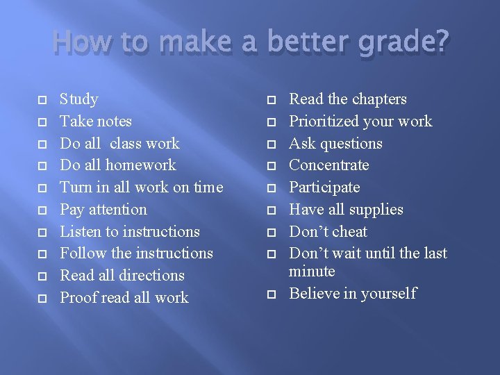 How to make a better grade? Study Take notes Do all class work Do