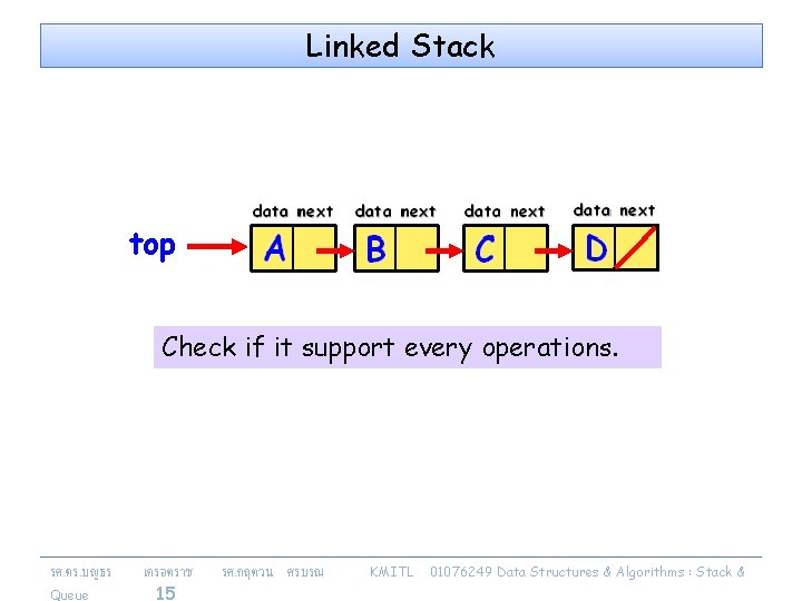 Linked Stack top Check if it support every operations. รศ. ดร. บญธร Queue เครอตราช