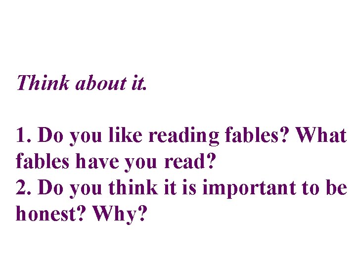 Think about it. 1. Do you like reading fables? What fables have you read?