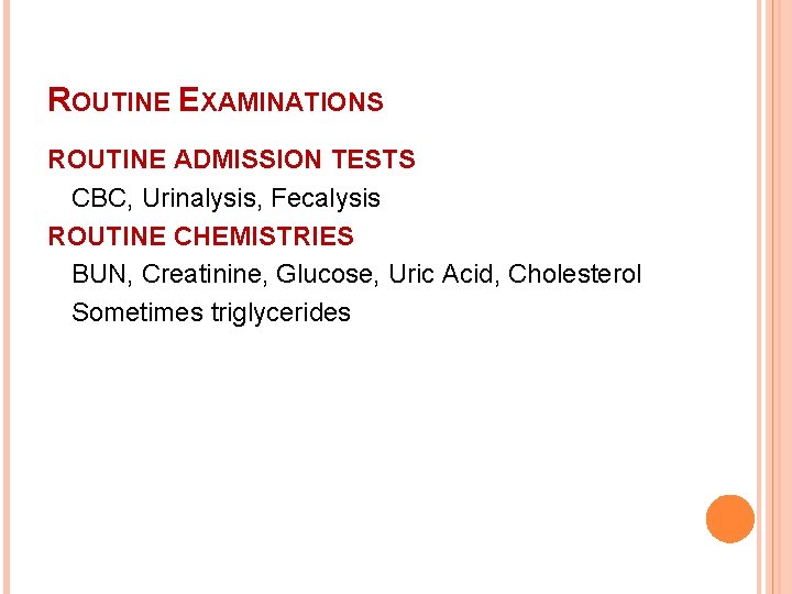 ROUTINE EXAMINATIONS ROUTINE ADMISSION TESTS CBC, Urinalysis, Fecalysis ROUTINE CHEMISTRIES BUN, Creatinine, Glucose, Uric