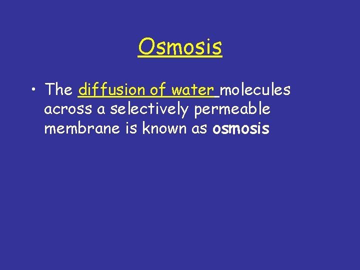 Osmosis • The diffusion of water molecules across a selectively permeable membrane is known