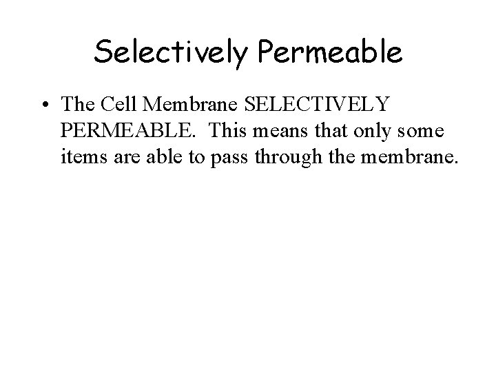 Selectively Permeable • The Cell Membrane SELECTIVELY PERMEABLE. This means that only some items