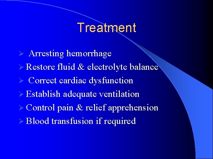 Treatment Arresting hemorrhage Ø Restore fluid & electrolyte balance Ø Correct cardiac dysfunction Ø