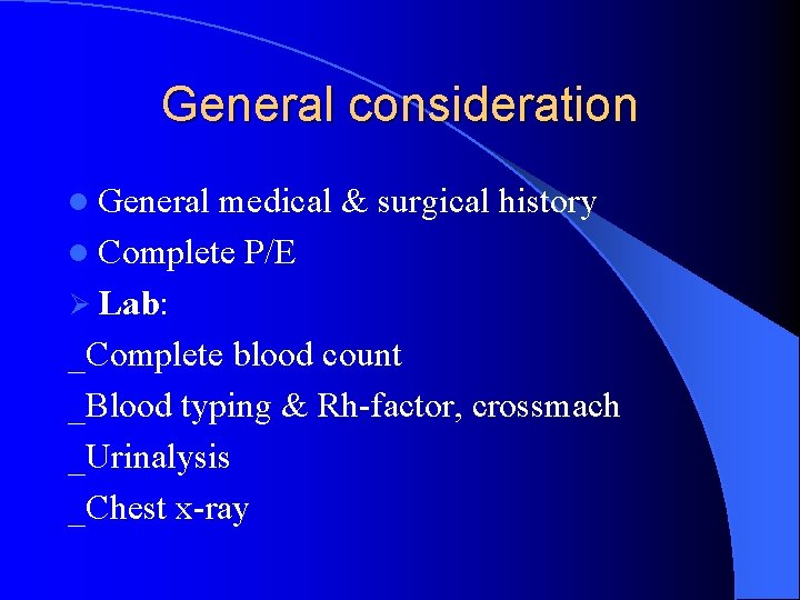 General consideration l General medical & surgical history l Complete P/E Ø Lab: _Complete