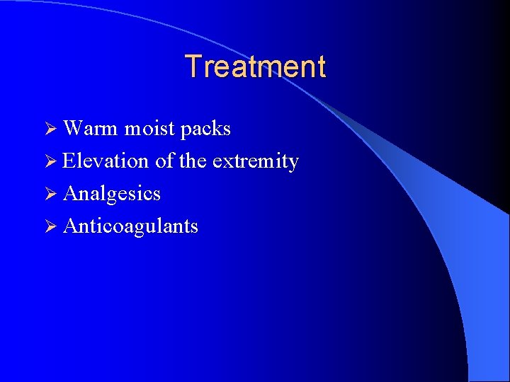 Treatment Ø Warm moist packs Ø Elevation of the extremity Ø Analgesics Ø Anticoagulants