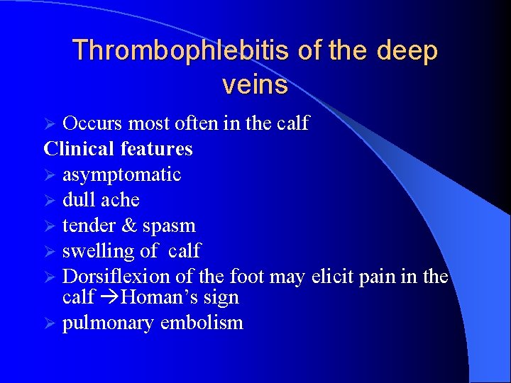 Thrombophlebitis of the deep veins Occurs most often in the calf Clinical features Ø