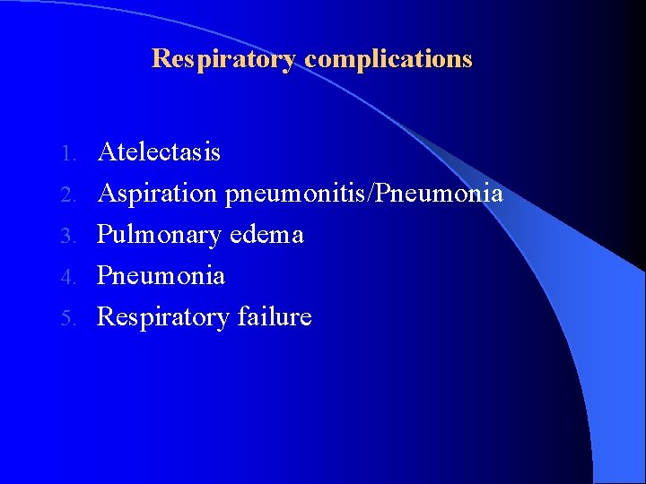 Respiratory complications 1. 2. 3. 4. 5. Atelectasis Aspiration pneumonitis/Pneumonia Pulmonary edema Pneumonia Respiratory