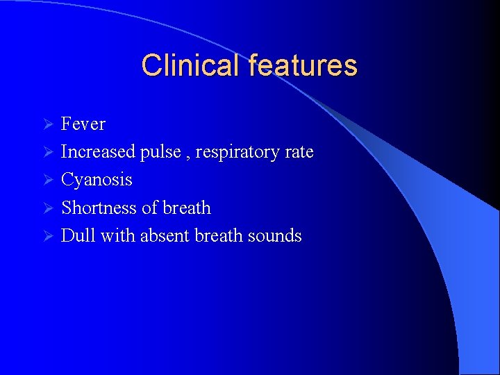 Clinical features Ø Ø Ø Fever Increased pulse , respiratory rate Cyanosis Shortness of