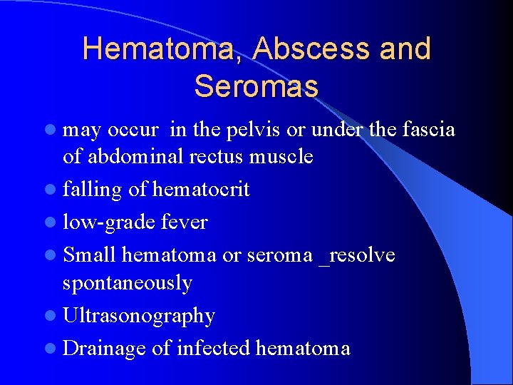 Hematoma, Abscess and Seromas l may occur in the pelvis or under the fascia