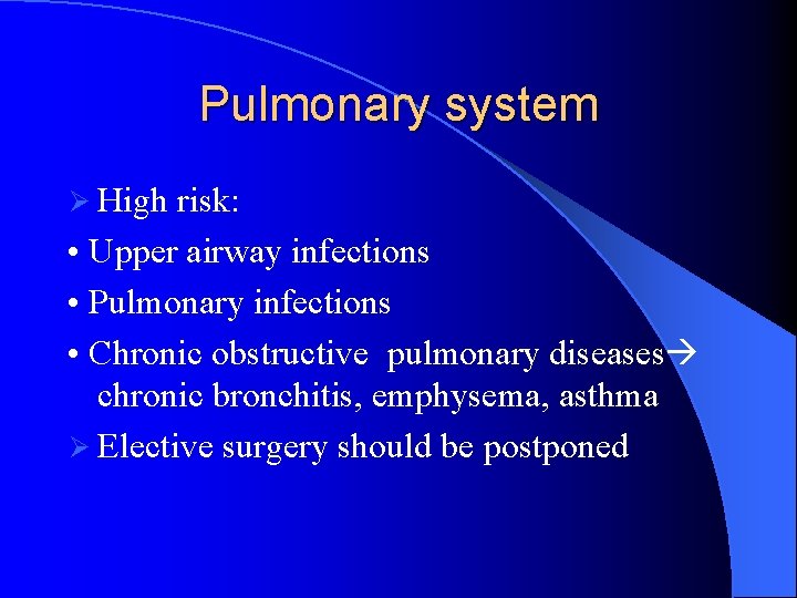 Pulmonary system Ø High risk: • Upper airway infections • Pulmonary infections • Chronic