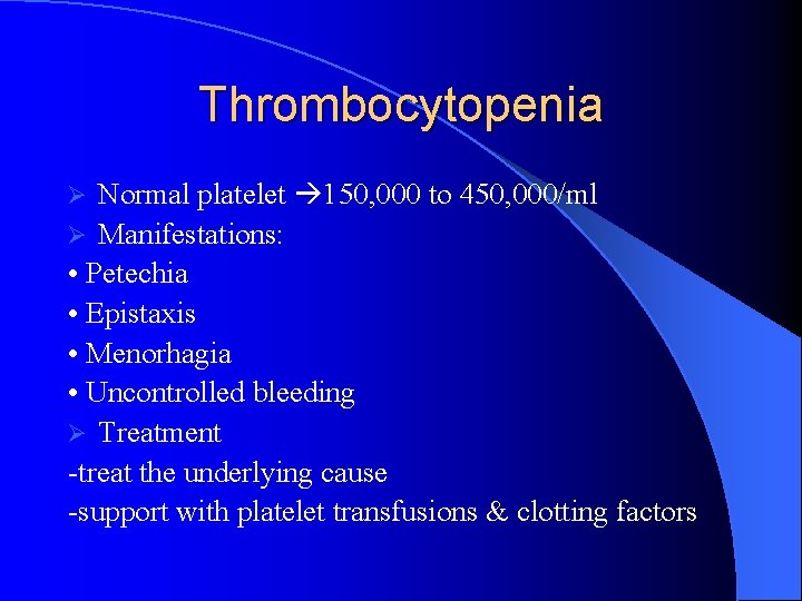 Thrombocytopenia Normal platelet 150, 000 to 450, 000/ml Ø Manifestations: • Petechia • Epistaxis