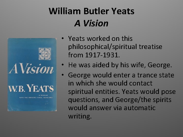 William Butler Yeats A Vision • Yeats worked on this philosophical/spiritual treatise from 1917