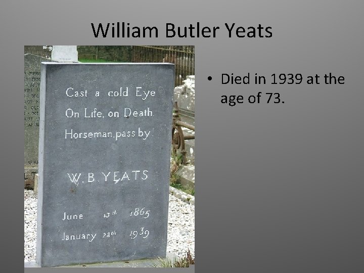 William Butler Yeats • Died in 1939 at the age of 73. 